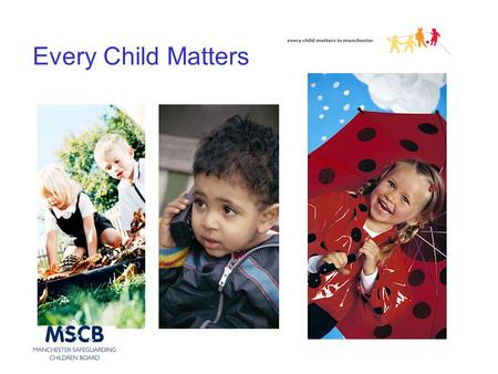 Every Child Matters. Every Child Matters in Manchester Integrated working guidance to support early intervention and prevention in Manchester Common Process.