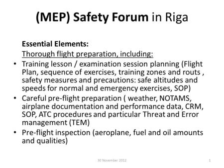 (MEP) Safety Forum in Riga Essential Elements: Thorough flight preparation, including: Training lesson / examination session planning (Flight Plan, sequence.
