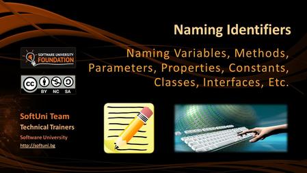 Naming Identifiers Naming Variables, Methods, Parameters, Properties, Constants, Classes, Interfaces, Etc. SoftUni Team Technical Trainers Software University.