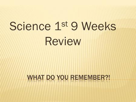 Science 1 st 9 Weeks Review.  Review  Slides 3- 42.