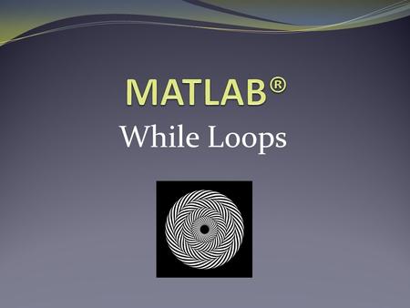 MATLAB® While Loops.