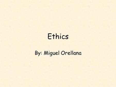 Ethics By: Miguel Orellana. What are the ethics?