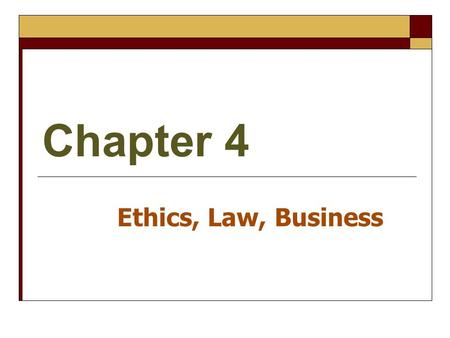Chapter 4 Ethics, Law, Business. I. Ethics and Values Why Study Ethics? What is Ethics? Value Systems and Moral Beliefs 6 Influences That Shape Value.