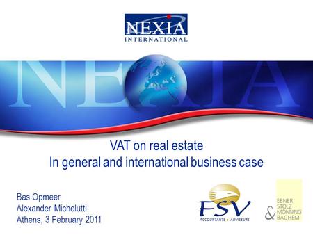1 VAT on real estate In general and international business case Bas Opmeer Alexander Michelutti Athens, 3 February 2011.