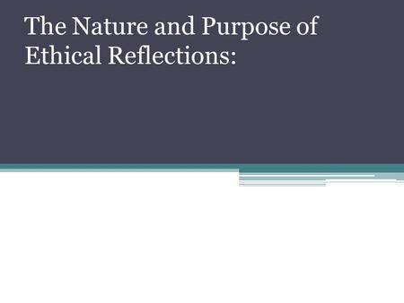 The Nature and Purpose of Ethical Reflections: