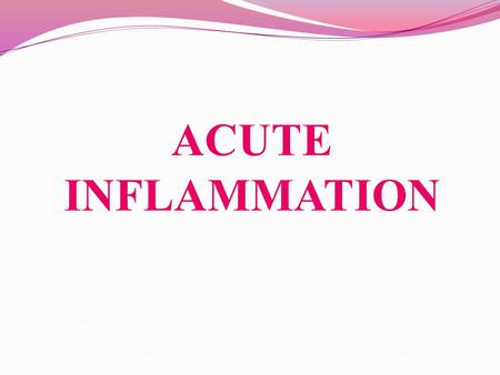 ACUTE INFLAMMATION.