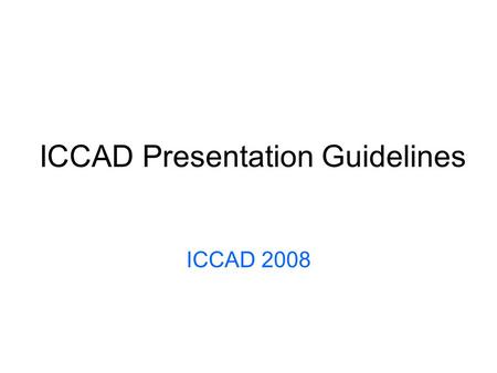 ICCAD Presentation Guidelines ICCAD 2008. Slide Rules & Recommendations All presentations should be made in a version of PowerPoint Use Landscape layout.