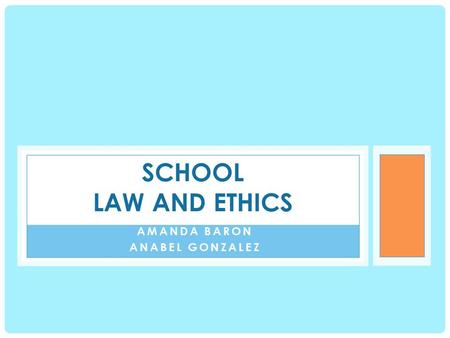AMANDA BARON ANABEL GONZALEZ SCHOOL LAW AND ETHICS.