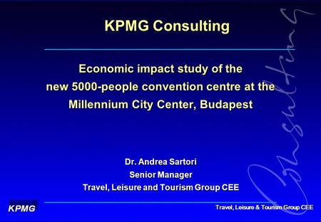 Economic impact study of the new 5000-people convention centre at the Millennium City Center, Budapest Dr. Andrea Sartori Senior Manager Travel, Leisure.