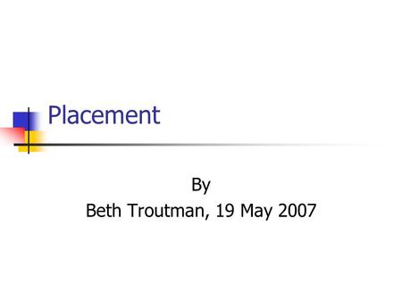 Placement By Beth Troutman, 19 May 2007. What does placement mean? Placement refers to the educational setting in which the goals and objectives for your.