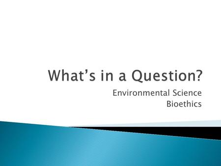 Environmental Science Bioethics.  1. Should there be limits to how much people modify the natural world using technology?  2. Should all students be.