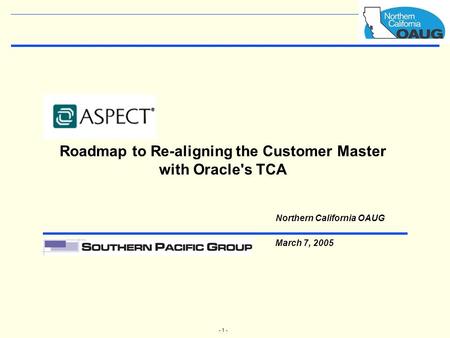 - 1 - Roadmap to Re-aligning the Customer Master with Oracle's TCA Northern California OAUG March 7, 2005.