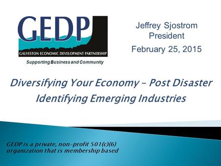 Diversifying Your Economy – Post Disaster Identifying Emerging Industries GEDP is a private, non-profit 501(c)(6) organization that is membership based.