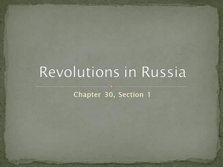 Chapter 30, Section 1. The Russian Revolution was like a firecracker with a very long fuse. The explosion came in 1917, yet the fuse had been burning.