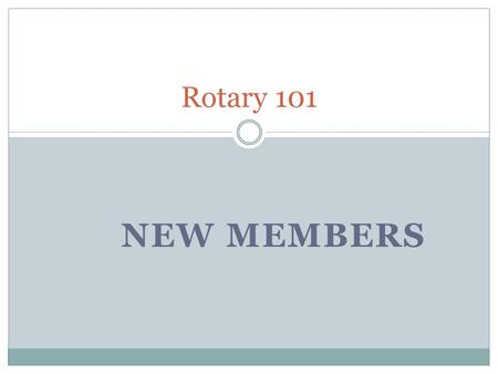 NEW MEMBERS Rotary 101. Plan for Presentation  How to find new members  Engage the community  How to propose a new member  Complete the paperwork.