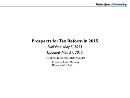 Prospects for Tax Reform in 2015 Published: May 5, 2015 Updated: May 27, 2015 National Journal Presentation Credits Producer: Tucker Doherty Director: