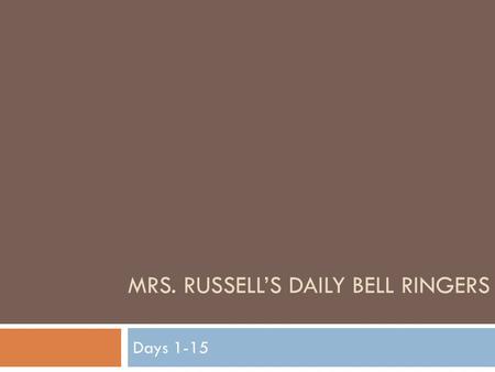 MRS. RUSSELL’S DAILY BELL RINGERS Days 1-15. Day 1  Journal Once upon a time…  Vocabulary abate, banter, admonish, breach, circumspect  Literary terms.