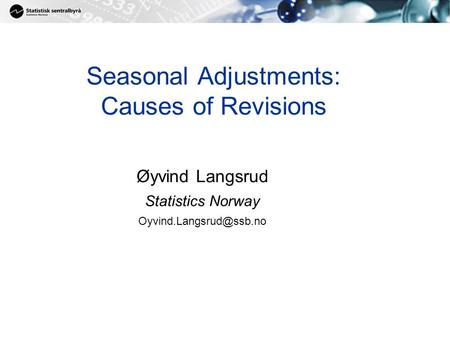 1 Seasonal Adjustments: Causes of Revisions Øyvind Langsrud Statistics Norway