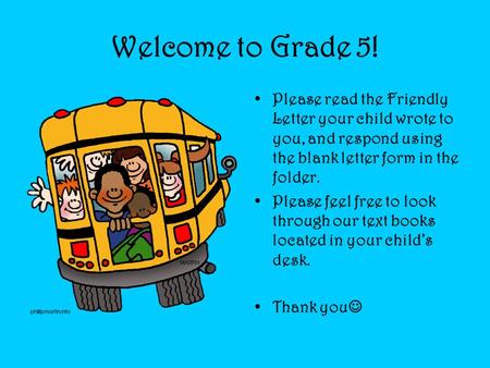 Welcome to Grade 5! Please read the Friendly Letter your child wrote to you, and respond using the blank letter form in the folder. Please feel free to.