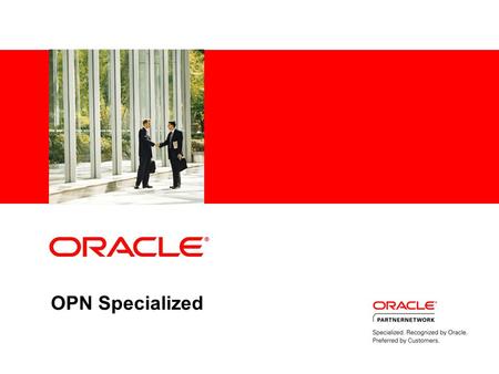OPN Specialized. Partners are Critical to Oracle’s Success More than 40% of Oracle Revenue Worldwide is through partners More than 80% of Oracle Transactions.