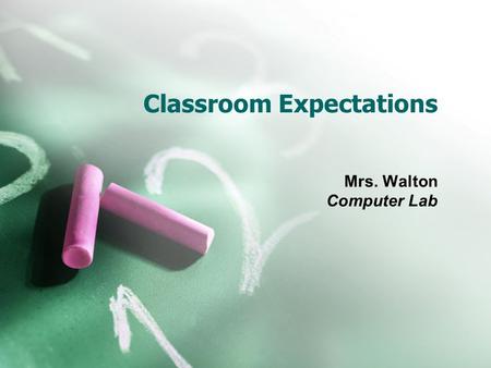 Classroom Expectations Mrs. Walton Computer Lab. Student Behaviors Be prompt  Be ready to learn when class begins. Be prepared  Have materials with.