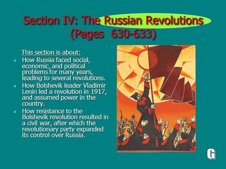 Section IV: The Russian Revolutions (Pages 630-633) This section is about: This section is about: How Russia faced social, economic, and political problems.