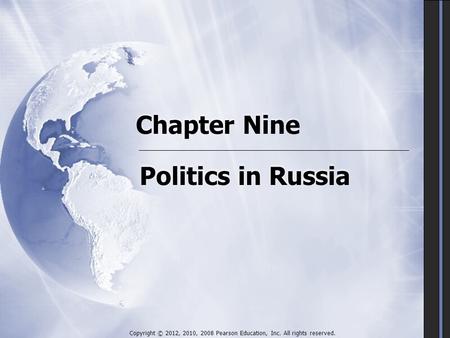 Chapter Nine Politics in Russia Copyright © 2012, 2010, 2008 Pearson Education, Inc. All rights reserved.