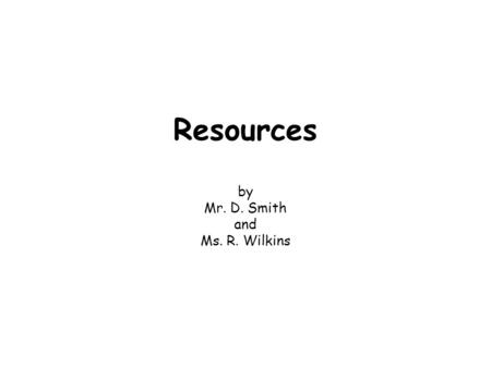 Resources by Mr. D. Smith and Ms. R. Wilkins. Natural Resources Resources occurring in nature that can be used to create wealth. Examples include oil,
