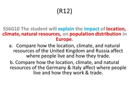 (R12) SS6G10 The student will explain the impact of location, climate, natural resources, on population distribution in Europe. a.Compare how the location,