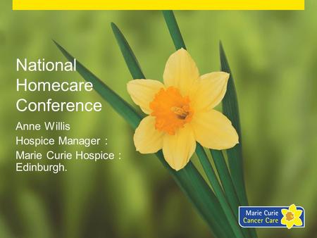 National Homecare Conference Anne Willis Hospice Manager : Marie Curie Hospice : Edinburgh.