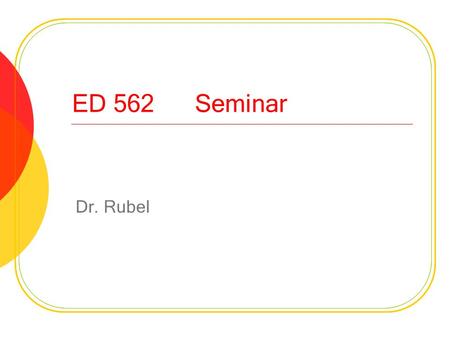 ED 562 Seminar Dr. Rubel. Tonight’s Agenda Class Share Discussion Questions Q & A The Final Project.