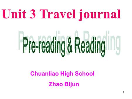 1 Unit 3 Travel journal Chuanliao High School Zhao Bijun.