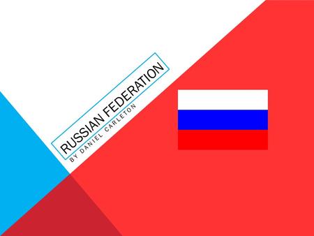 RUSSIAN FEDERATION BY DANIEL CARLETON.  Russia’s full name is Russian federation.  The population is 143,000,001 (approx.).  The Russian flag is blue,