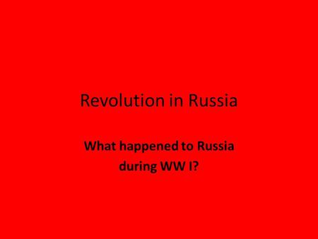 Revolution in Russia What happened to Russia during WW I?