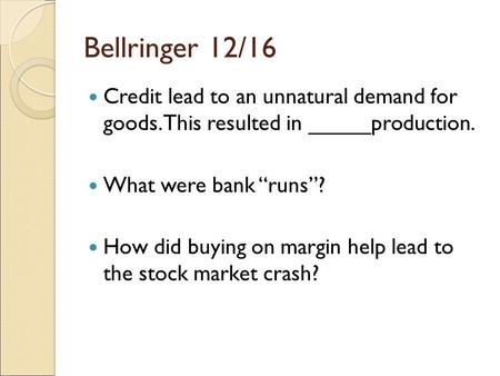 Bellringer 12/16 Credit lead to an unnatural demand for goods. This resulted in _____production. What were bank “runs”? How did buying on margin help lead.