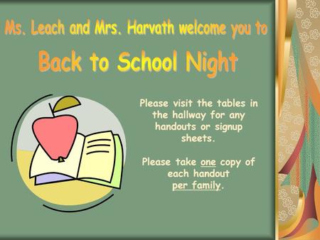 Please visit the tables in the hallway for any handouts or signup sheets. Please take one copy of each handout per family.