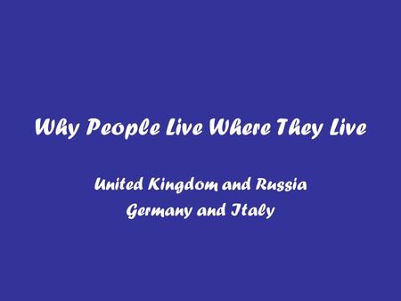 Why People Live Where They Live United Kingdom and Russia Germany and Italy.