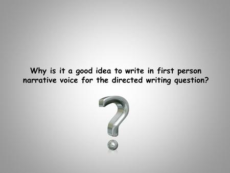 Why is it a good idea to write in first person narrative voice for the directed writing question?