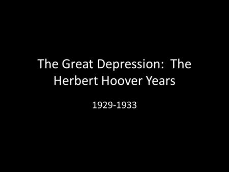 The Great Depression: The Herbert Hoover Years
