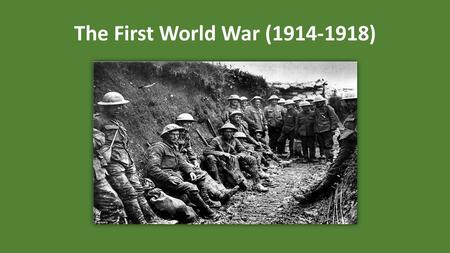 The First World War (1914-1918). List of Topics Causes of the War and the July Crisis Industrialized Warfare – Tanks, Airplanes, Chemicals, etc. Trench.