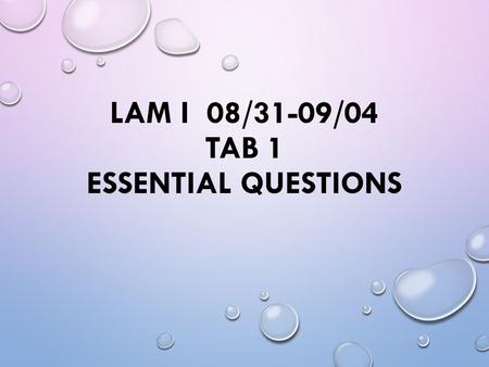 LAM I 08/31-09/04 TAB 1 ESSENTIAL QUESTIONS. ESSENTIAL QUESTIONS 08/31: 1.3: How do you simplify radicals? 09/01: 1.4: What are the properties of real.
