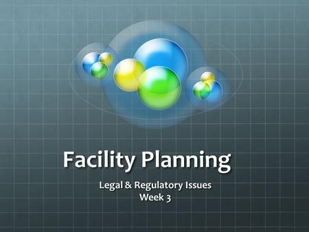 Facility Planning Legal & Regulatory Issues Week 3.