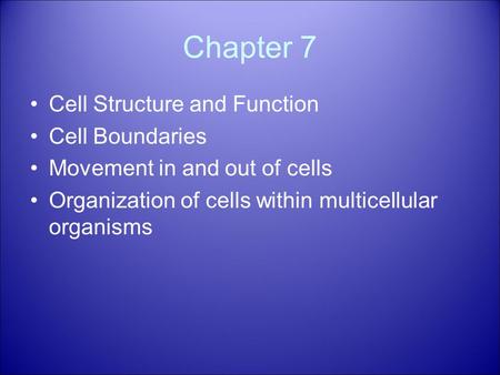 Chapter 7 Cell Structure and Function Cell Boundaries Movement in and out of cells Organization of cells within multicellular organisms.