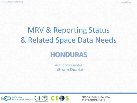 Www.earthobservations.org www.gfoi.org SDCG-4, Caltech, CA, USA 4 th -6 th September 2013 Author/Presenter MRV & Reporting Status & Related Space Data.