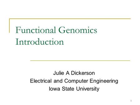 1 Functional Genomics Introduction Julie A Dickerson Electrical and Computer Engineering Iowa State University.