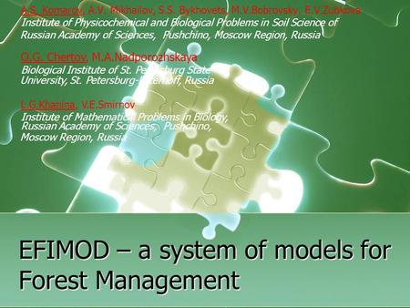 EFIMOD – a system of models for Forest Management A.S. Komarov, A.V. Mikhailov, S.S. Bykhovets, M.V.Bobrovsky, E.V.Zubkova Institute of Physicochemical.