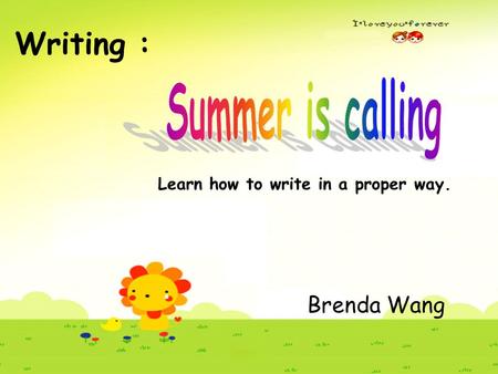 Writing : Brenda Wang Learn how to write in a proper way.