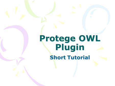 Protege OWL Plugin Short Tutorial. OWL Usage The world wide web is a natural application area of ontologies, because ontologies could be used to describe.