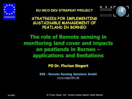 8.4.2003 Dr. Florian Siegert, RSS - Remote Sensing Solutions GmbH, München The role of Remote sensing in monitoring land cover and impacts on peatlands.