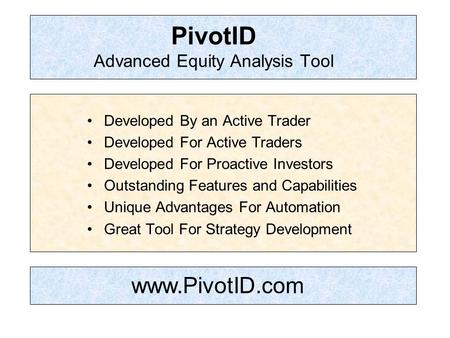 PivotID Advanced Equity Analysis Tool Developed By an Active Trader Developed For Active Traders Developed For Proactive Investors Outstanding Features.
